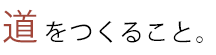 道をつくること。